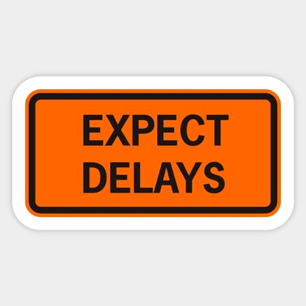 Expect Delays Funny Sign Sticker TeePublic